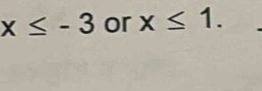 x≤ -3 or x≤ 1.