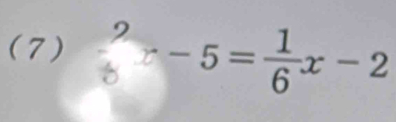 (7) frac -5= 1/6 x-2