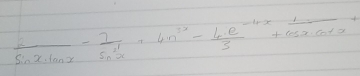  2/sin x· tan x - 7/sin^2x +4n^(3x)- (4· e^(-4x))/3 + 1/cos x· cos x +