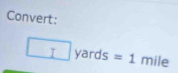 Convert: 
□ yards=1mile