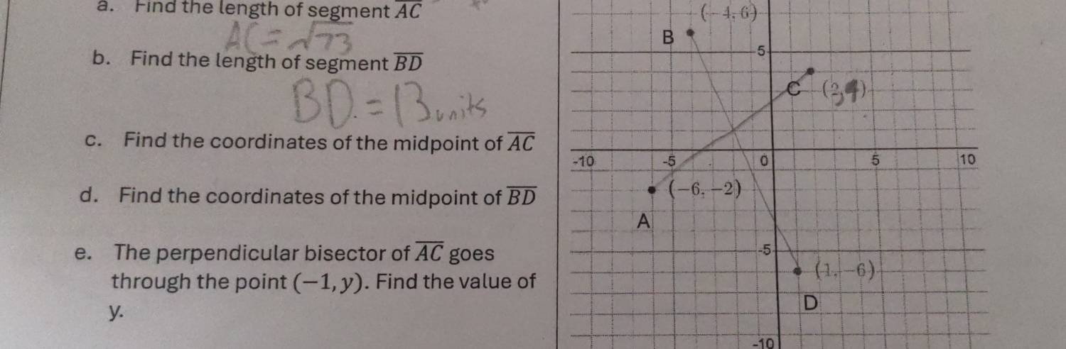 Find the length of segment overline AC (-4,6)
b. Find the length of segment overline BD
c. Find the coordinates of the midpoint of overline AC
d. Find the coordinates of the midpoint of overline BD
e. The perpendicular bisector of overline AC goes
through the point (-1,y). Find the value of
y.
-10