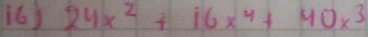 ¡6 ) 24x^2+16x^4+40x^3