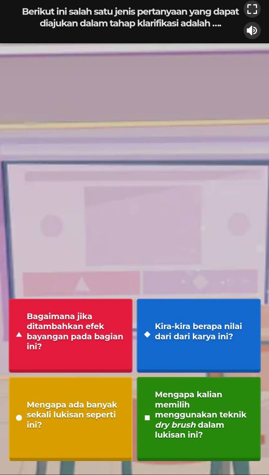 Berikut ini salah satu jenis pertanyaan yang dapat 
diajukan dalam tahap klarifikasi adalah .... 
Bagaimana jika 
ditambahkan efek Kira-kira berapa nilai 
bayangan pada bagian dari dari karya ini? 
ini? 
Mengapa kalian 
Mengapa ada banyak memilih 
sekali lukisan seperti menggunakan teknik 
ini? dry brush dalam 
lukisan ini?