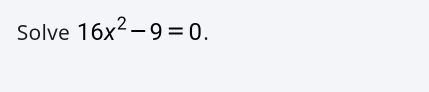 Solve 16x^2-9=0.