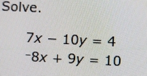 Solve.
7x-10y=4
-8x+9y=10