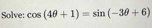 Solve: cos (4θ +1)=sin (-3θ +6)