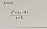 Divide.
 (x^2+3x-41)/x+5 