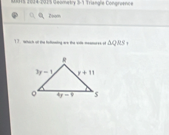 MRHS 2024-2025 Geometry 3-1 Triangle Congruence
Zoom
17. Which of the following are the side measures of △ QRS ?