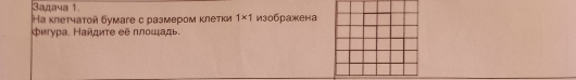 Saasua 1 
На κлетчатой бумаге с размером κлетки 1* 1 изображена 
фигура. Найдиτе еẽ плοшадь.