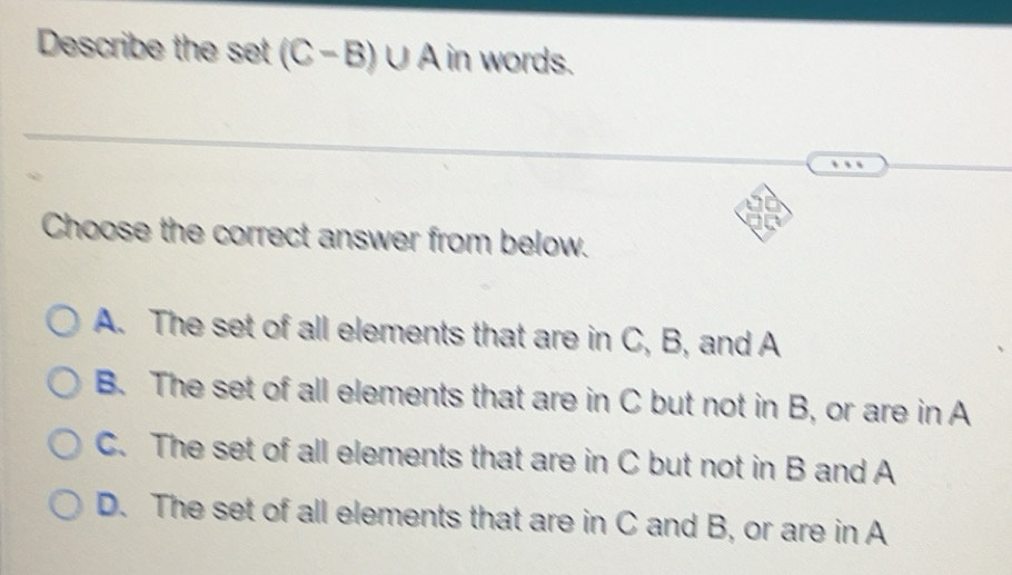 Solved: Describe the set (C-B)∪ A in words. Choose the correct answer ...