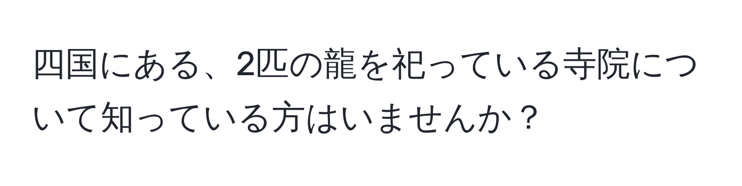 四国にある、2匹の龍を祀っている寺院について知っている方はいませんか？