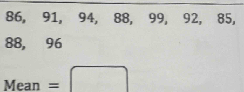 86, 91, 94, 88, 99, 92, 85,
88, 96
Mean=□