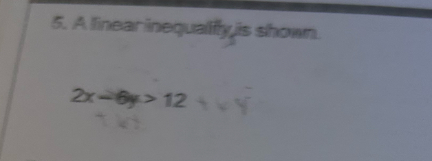 A linearinequalify is shown.
2x-6y>12