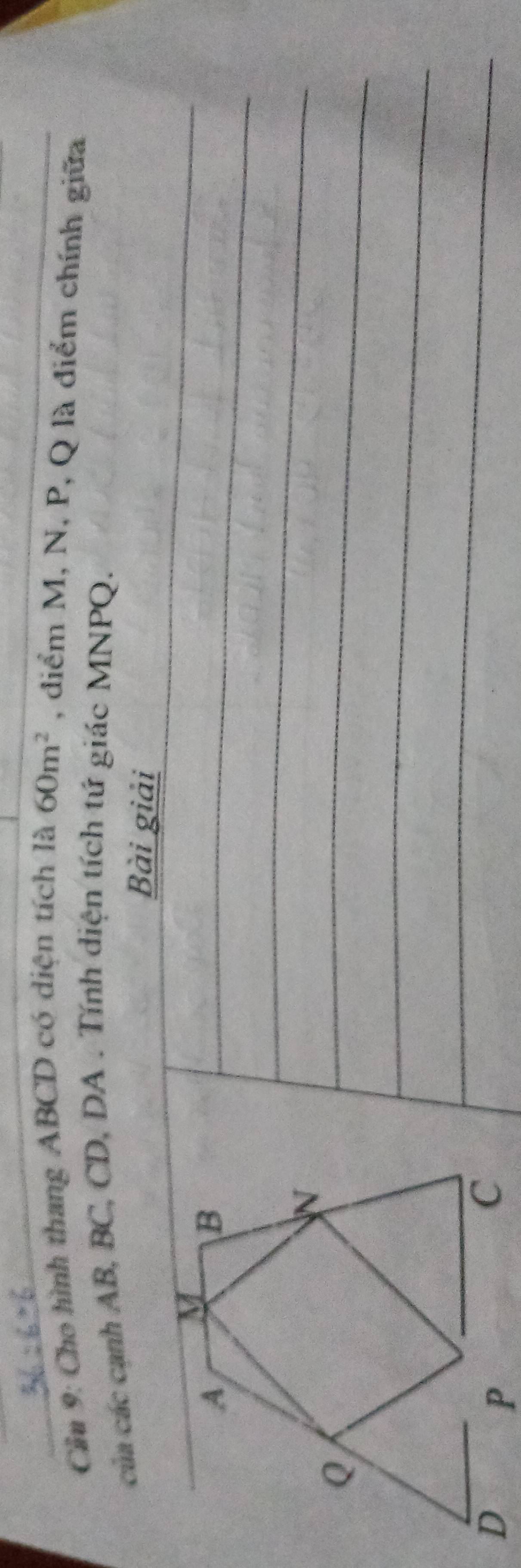 Cầu 9: Cho hình thang ABCD có diện tích là 60m^2 , điểm M, N, P, Q là điểm chính giữa 
của các cạnh AB, BC, CD, DA. Tính diện tích tứ giác MNPQ. 
Bài giải