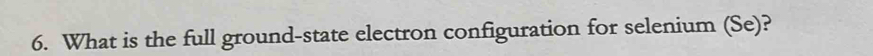 What is the full ground-state electron configuration for selenium (Se)?