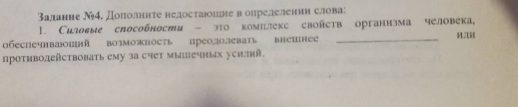 Валание Ν4. Дополннте нелостаюшне вопрелелении слова: 
1. Силовые способности - это комплекс свойств организма человека, 
обеспечиваший возможность преодолевать внешнее_ 
ИJIИ 
противодействовать ему за счет мышечных усилнй.