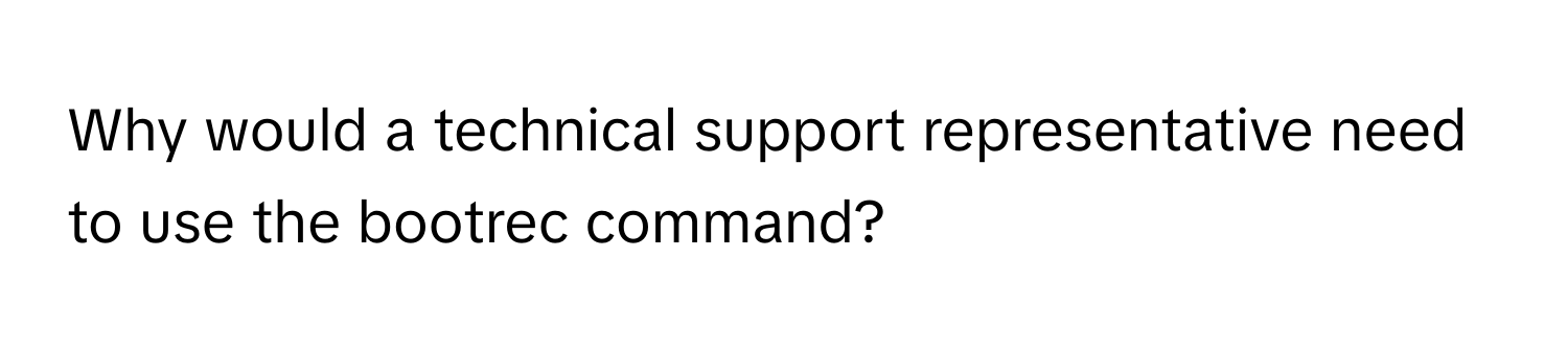 Why would a technical support representative need to use the bootrec command?