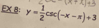 EX 8: y= 1/2 csc (-x-π )+3