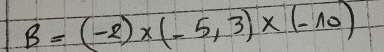 B=(-2)* (-5,3)* (-10)