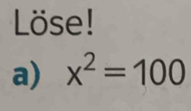 Löse! 
a) x^2=100