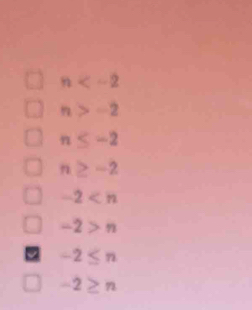 n
n>-2
n≤ -2
n≥ -2
-2
-2>n
-2≤ n
-2≥ n