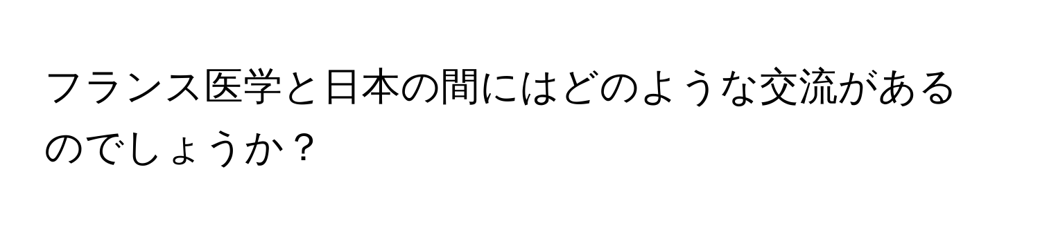 フランス医学と日本の間にはどのような交流があるのでしょうか？