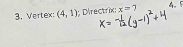 Vertex: (4,1); Directrix: x=7
4. F