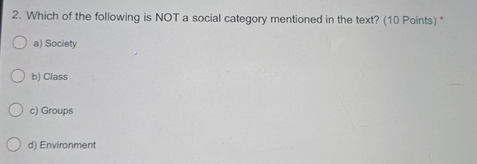 Which of the following is NOT a social category mentioned in the text? (10 Points) *
a) Society
b) Class
c) Groups
d) Environment