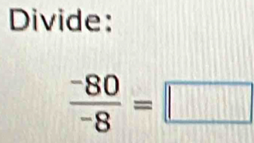 Divide:
 (-80)/-8 =□