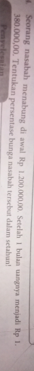 Scorang nasabah menabung di awal Rp 1.200.000,00. Setelah 1 bulan uangnya menjadi Rp 1.
380.000,00. Tentukan persentase bunga nasabah tersebut dalam setahun! 
Penvelesaian