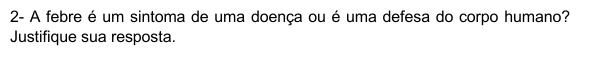 2- A febre é um sintoma de uma doença ou é uma defesa do corpo humano? 
Justifique sua resposta.