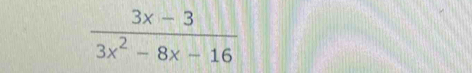  (3x-3)/3x^2-8x-16 