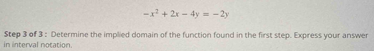 -x^2+2x-4y=-2y
Step 3 of 3 : Determine the implied domain of the function found in the first step. Express your answer 
in interval notation.