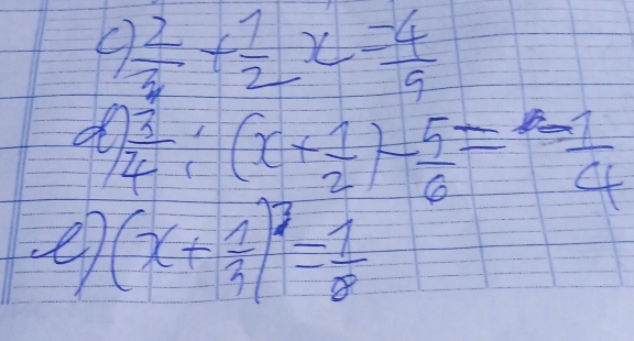  2/3 + 1/2 x= 4/9 
a  3/4 :(x+ 1/2 )- 5/6 =- 1/4 
e7 (x+ 1/3 )^3= 1/8 