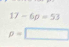 17-6p=53
rho =□