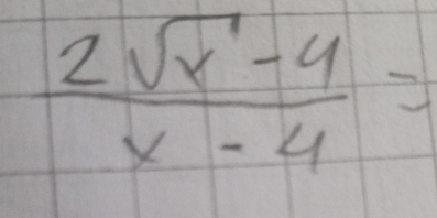  (2sqrt(x)-4)/x-4 =