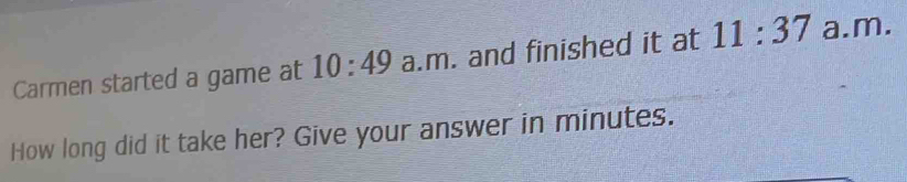 Carmen started a game at 10:49 a.m. and finished it at 11:37 a.m. 
How long did it take her? Give your answer in minutes.