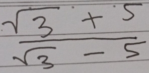  (sqrt(3)+5)/sqrt(3)-5 