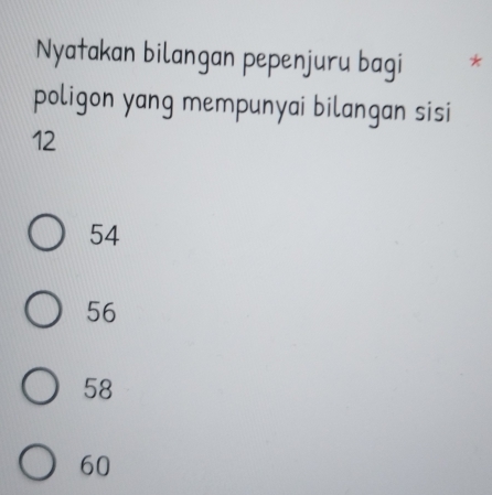 Nyatakan bilangan pepenjuru bagi *
poligon yang mempunyai bilangan sisi
12
54
56
58
60