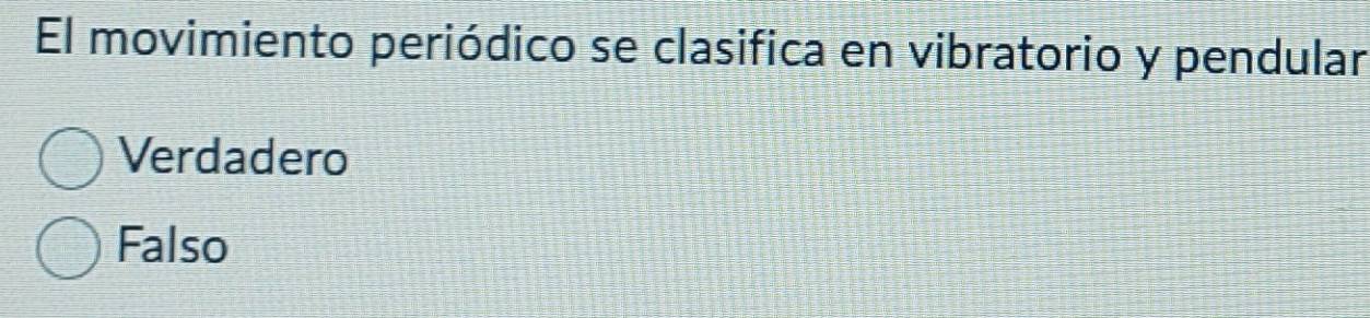 El movimiento periódico se clasifica en vibratorio y pendular
Verdadero
Falso