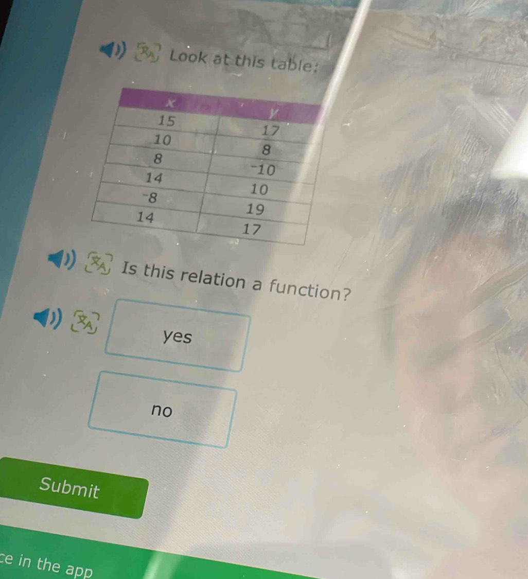 Look at this table:
Is this relation a function?
yes
no
Submit
ce in the app