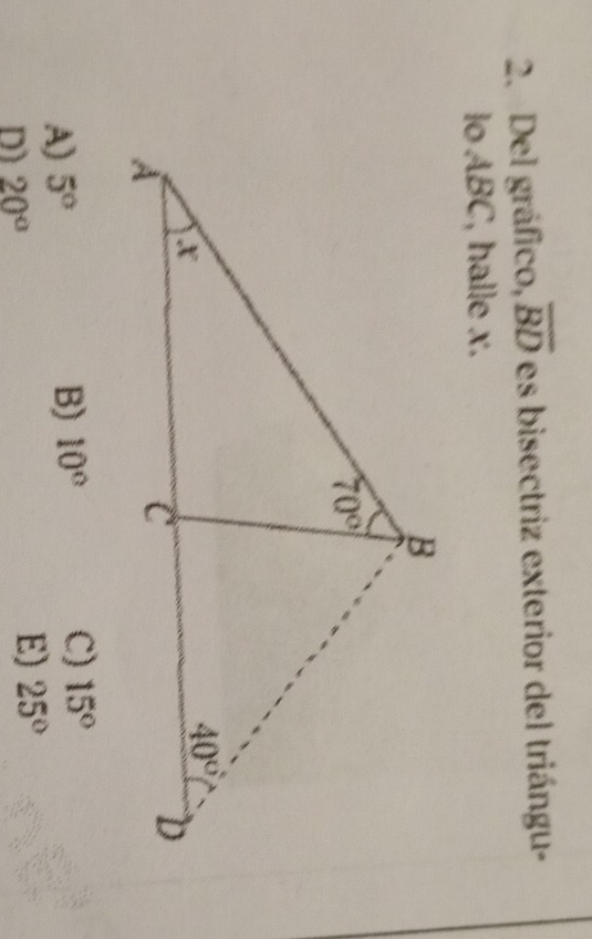 Del gráfico, overline BD es bisectriz exterior del triángu-
lo ABC, halle x.
C)
A) 5° B) 10° 15°
D) 20°
E) 25°