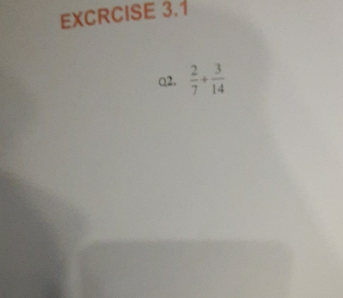 EXCRCISE 3.1 
Q2.  2/7 + 3/14 