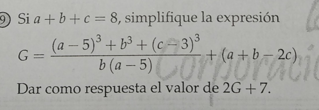 Si a+b+c=8 , simplifique la expresión
G=frac (a-5)^3+b^3+(c-3)^3b(a-5)+(a+b-2c)
Dar como respuesta el valor de 2G+7.