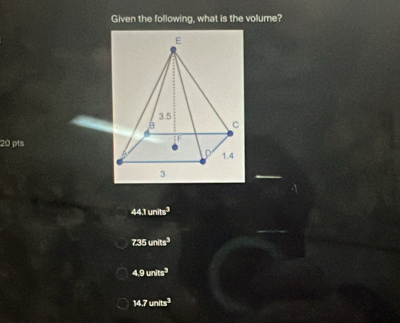 Given the following, what is the volume?
20 pts
44.1units^3
7.35units^3
4.9units^3
14.7units^3