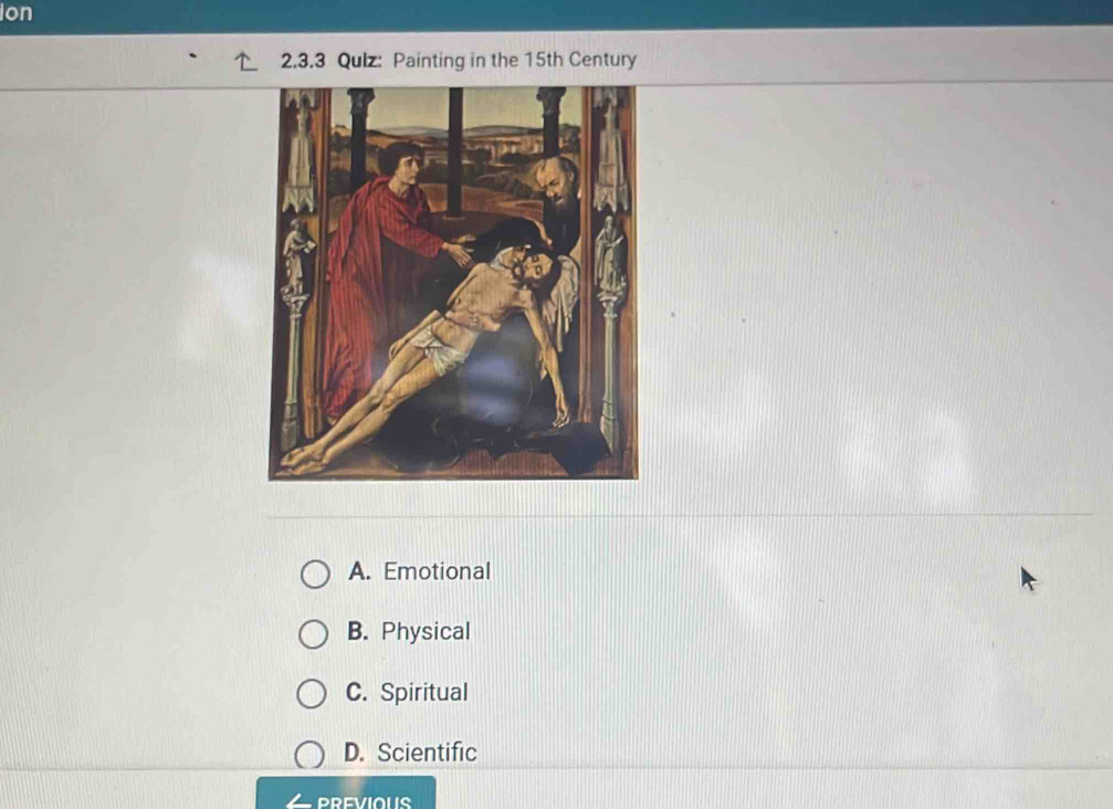 Ion
2.3.3 Quiz: Painting in the 15th Century
A. Emotional
B. Physical
C. Spiritual
D. Scientific
PREVIOUS