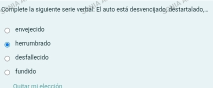 Complete la siguiente serie verbal: El auto está desvencijado, destartalado,...
envejecido
herrumbrado
desfallecido
fundido
Quitar mi elección