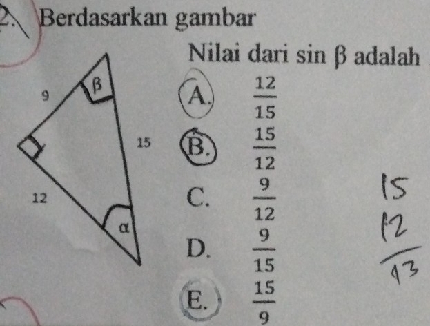 Berdasarkan gambar
Nilai dari sinβadalah
A  12/15 
B  15/12 
C.  9/12 
D.  9/15 
E.  15/9 