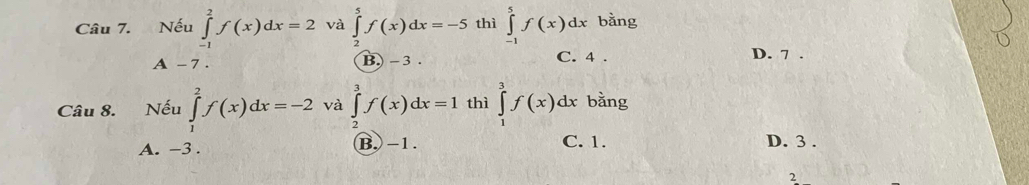 Nếu ∈tlimits _(-1)^2f(x)dx=2 và ∈tlimits _2^5f(x)dx=-5 thì ∈tlimits _(-1)^5f(x)dx bằng
A-7.
B.) -3. C. 4 D. 7.
Câu 8. . Nếu ∈tlimits _1^2f(x)dx=-2 và ∈tlimits _2^3f(x)dx=1 thì ∈tlimits _1^3f(x)dx bằng
A. -3. B. -1. C. 1.
D. 3.
2