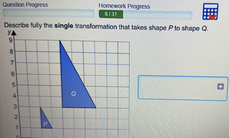 Question Progress Homework Progress 
8 / 31 
Describe fully the single traon that takes shape P to shape Q. 
∩